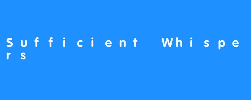 Sufficient Whispers